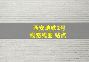 西安地铁2号线路线图 站点